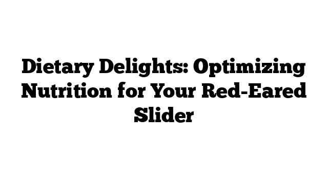Dietary Delights: Optimizing Nutrition for Your Red-Eared Slider